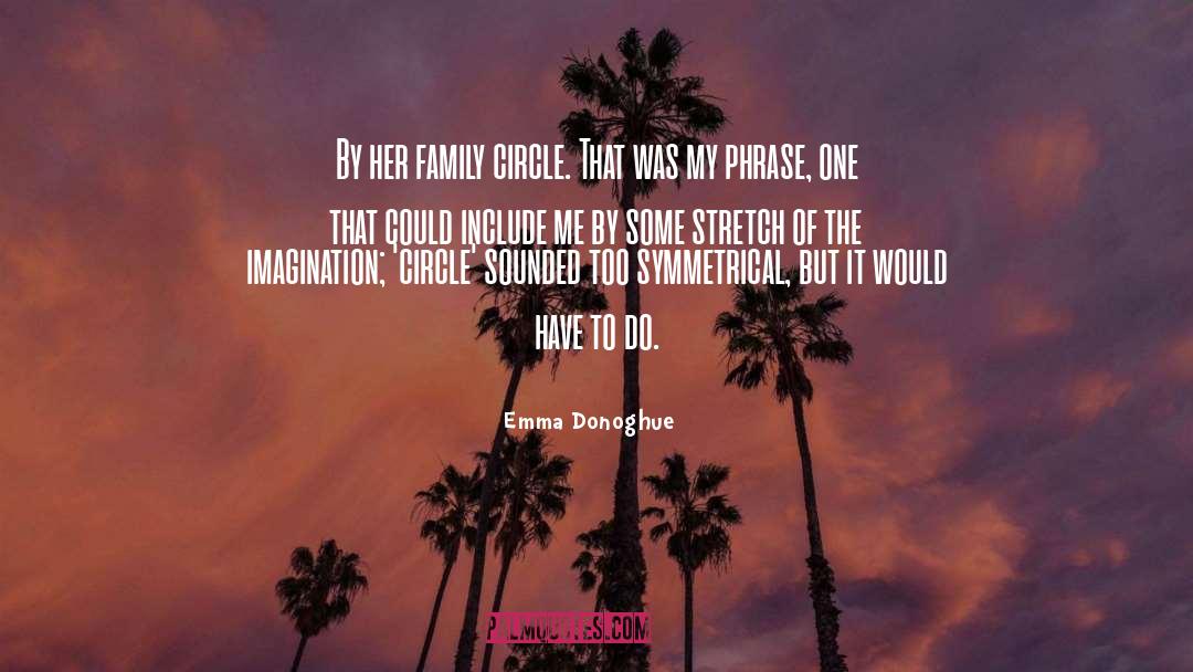 Emma Donoghue Quotes: By her family circle. That