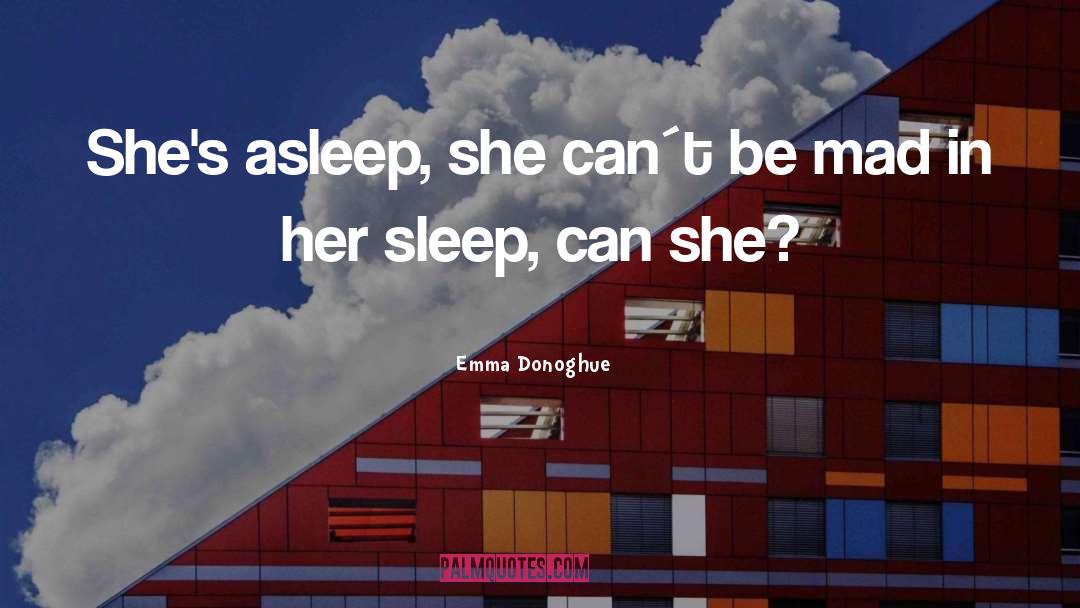 Emma Donoghue Quotes: She's asleep, she can´t be