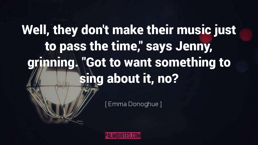 Emma Donoghue Quotes: Well, they don't make their