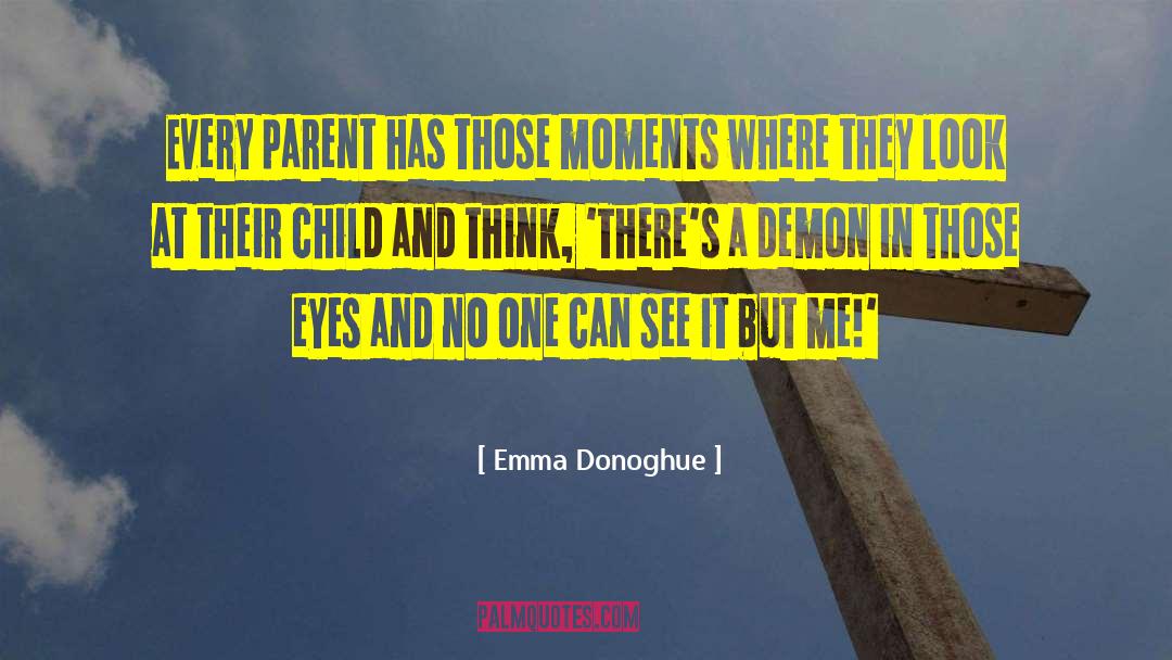 Emma Donoghue Quotes: Every parent has those moments