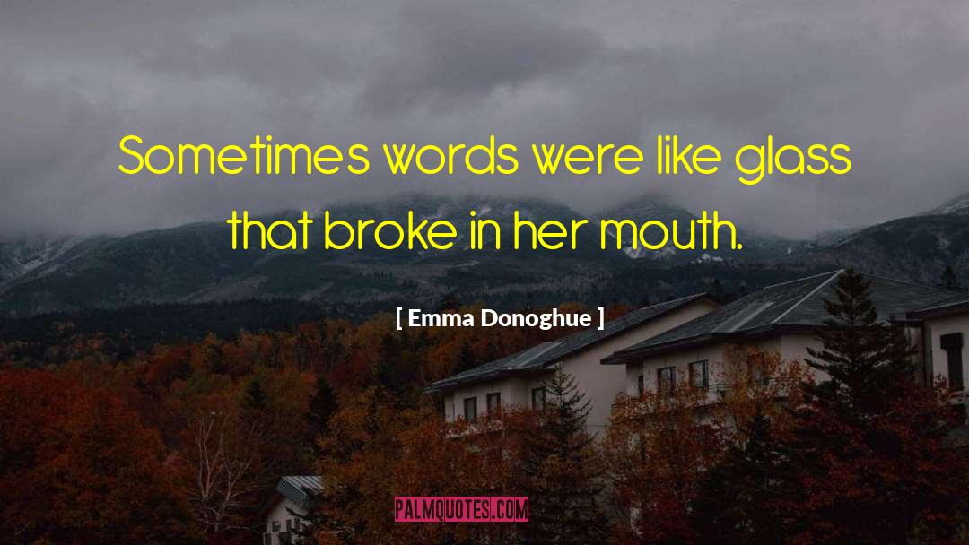 Emma Donoghue Quotes: Sometimes words were like glass