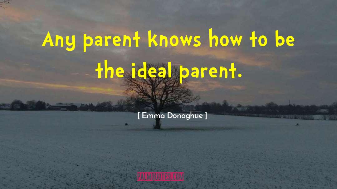 Emma Donoghue Quotes: Any parent knows how to