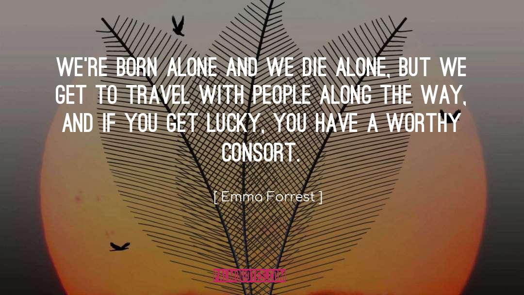 Emma Forrest Quotes: We're born alone and we