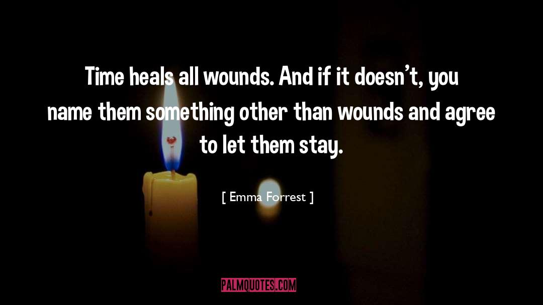 Emma Forrest Quotes: Time heals all wounds. And