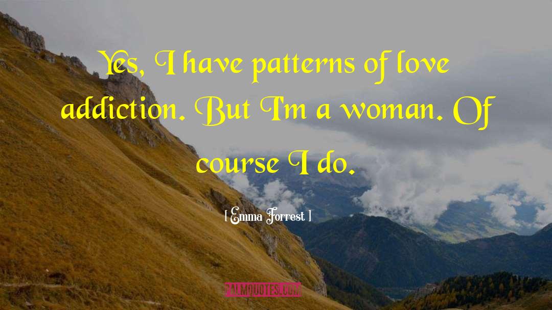 Emma Forrest Quotes: Yes, I have patterns of