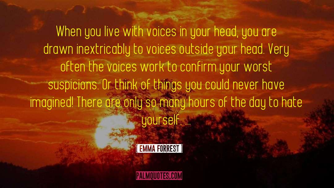 Emma Forrest Quotes: When you live with voices