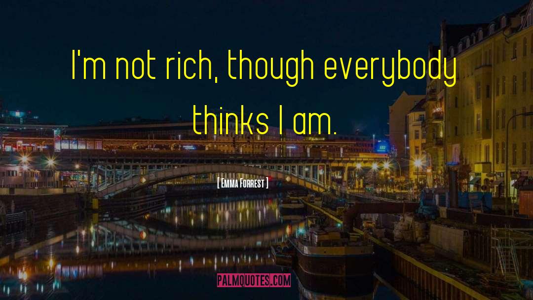 Emma Forrest Quotes: I'm not rich, though everybody