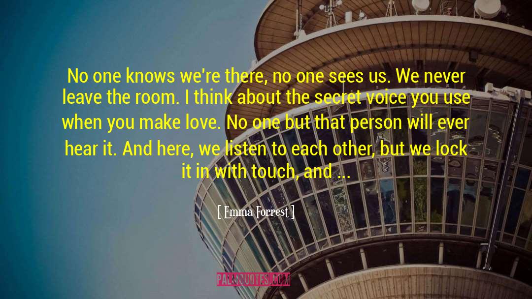 Emma Forrest Quotes: No one knows we're there,