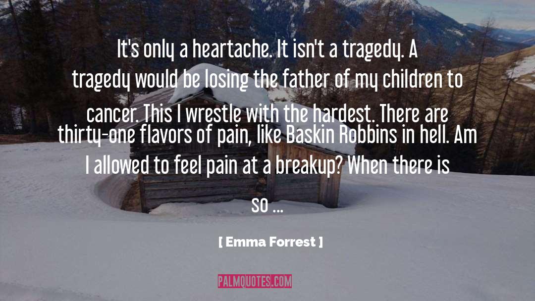 Emma Forrest Quotes: It's only a heartache. It