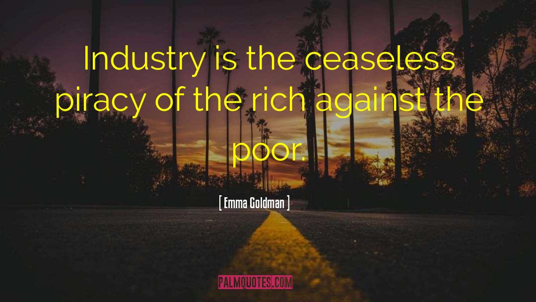 Emma Goldman Quotes: Industry is the ceaseless piracy