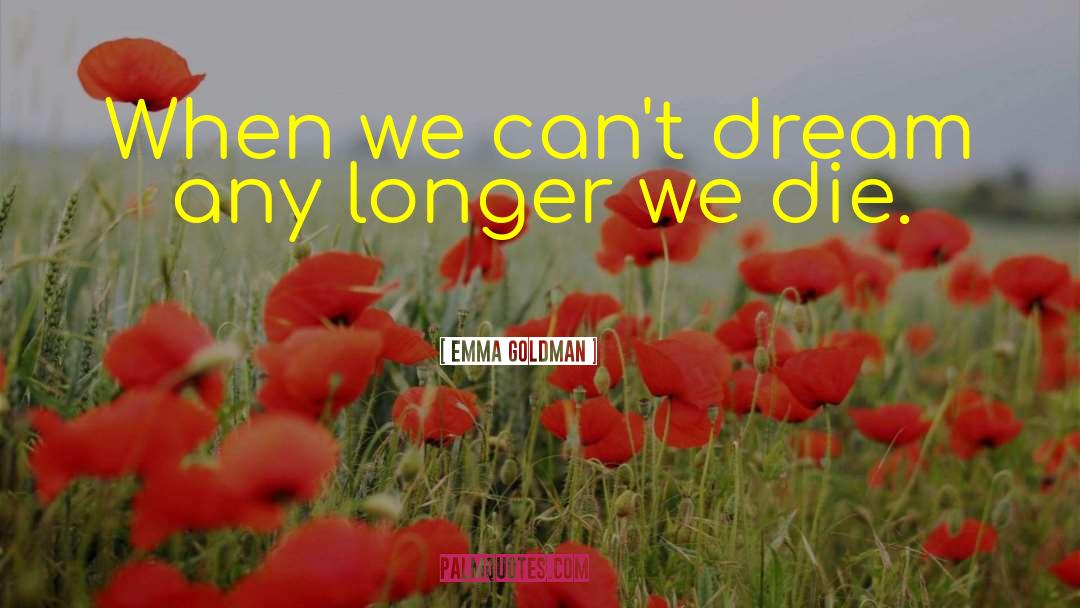 Emma Goldman Quotes: When we can't dream any