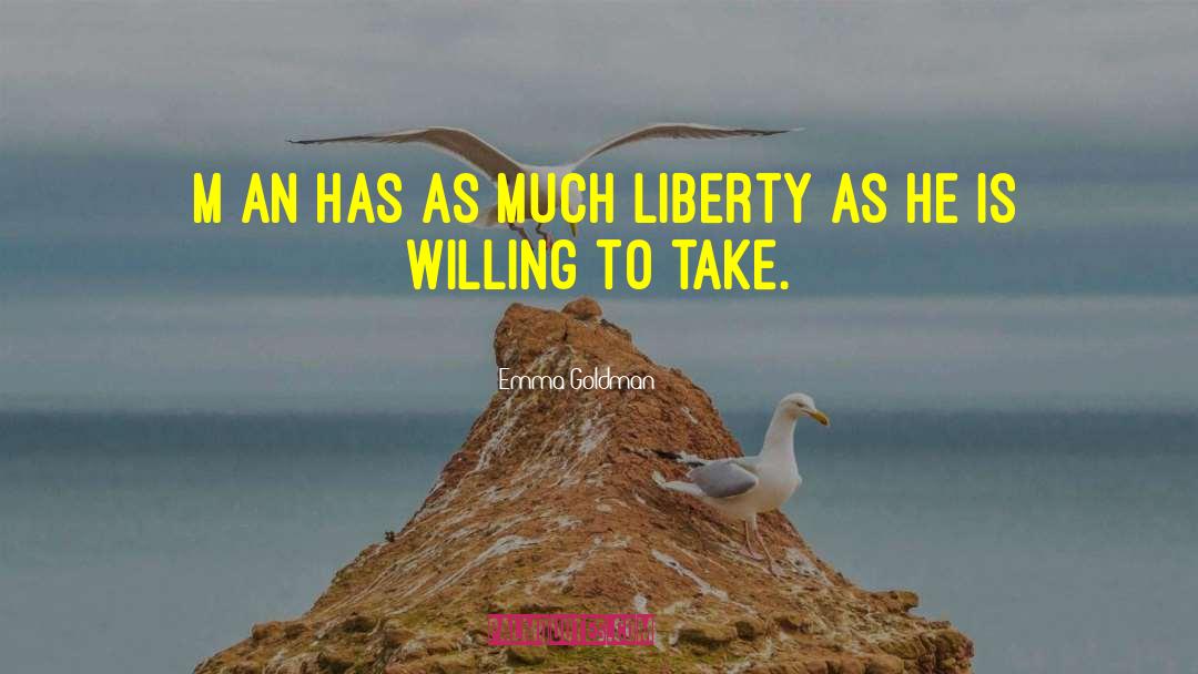 Emma Goldman Quotes: [M]an has as much liberty