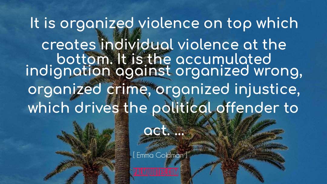 Emma Goldman Quotes: It is organized violence on