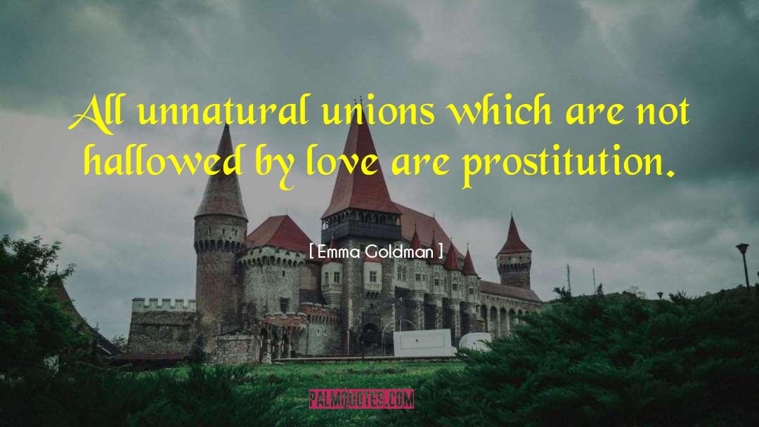 Emma Goldman Quotes: All unnatural unions which are