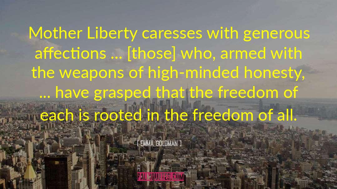 Emma Goldman Quotes: Mother Liberty caresses with generous