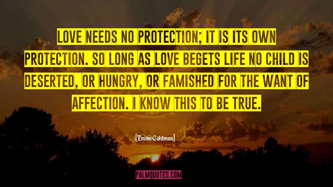 Emma Goldman Quotes: Love needs no protection; it