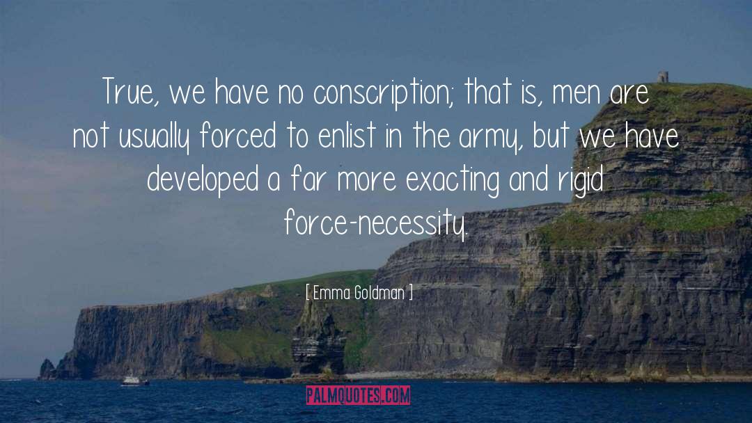 Emma Goldman Quotes: True, we have no conscription;