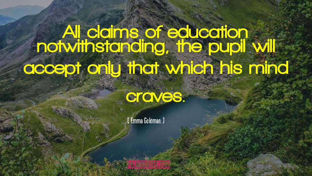 Emma Goldman Quotes: All claims of education notwithstanding,