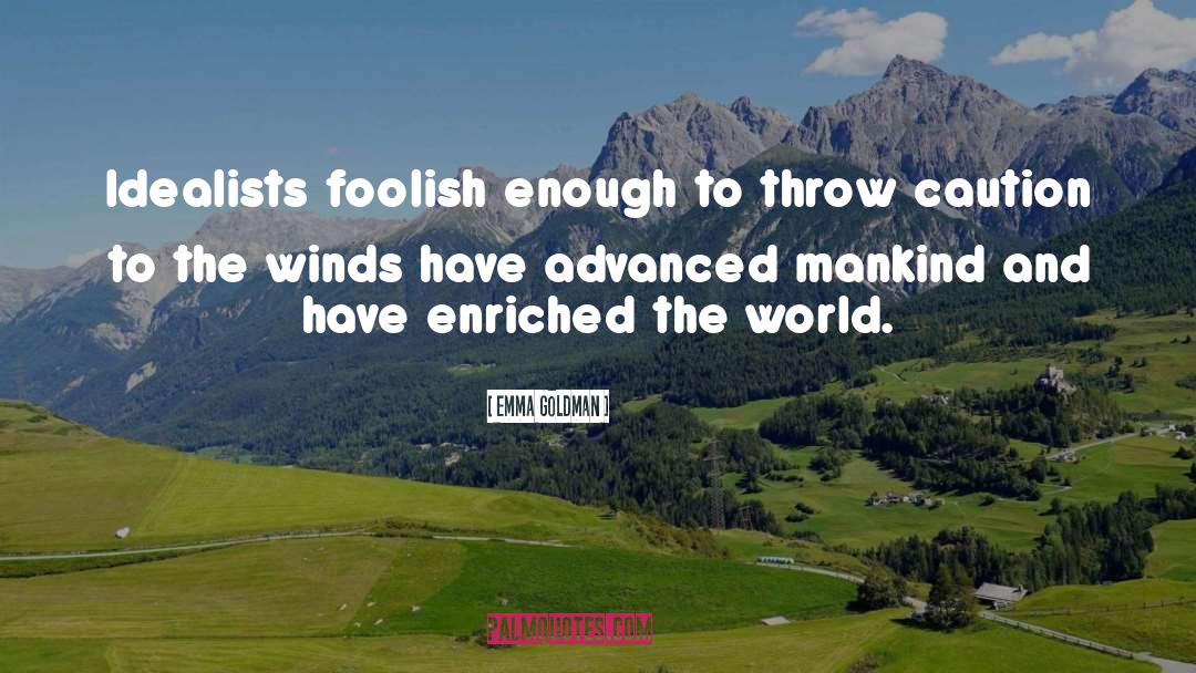 Emma Goldman Quotes: Idealists foolish enough to throw