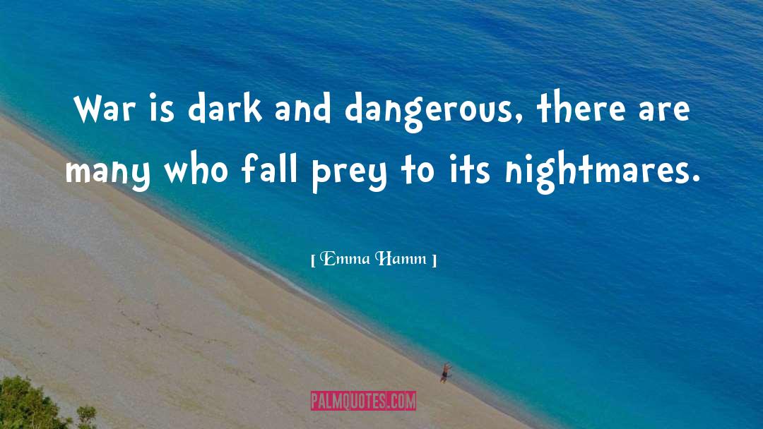 Emma Hamm Quotes: War is dark and dangerous,