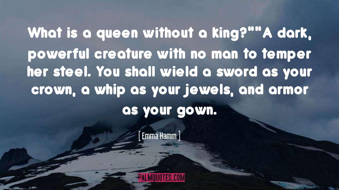 Emma Hamm Quotes: What is a queen without