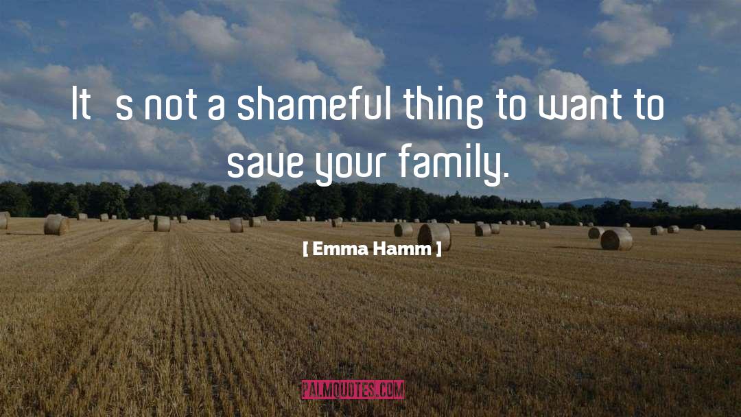 Emma Hamm Quotes: It's not a shameful thing