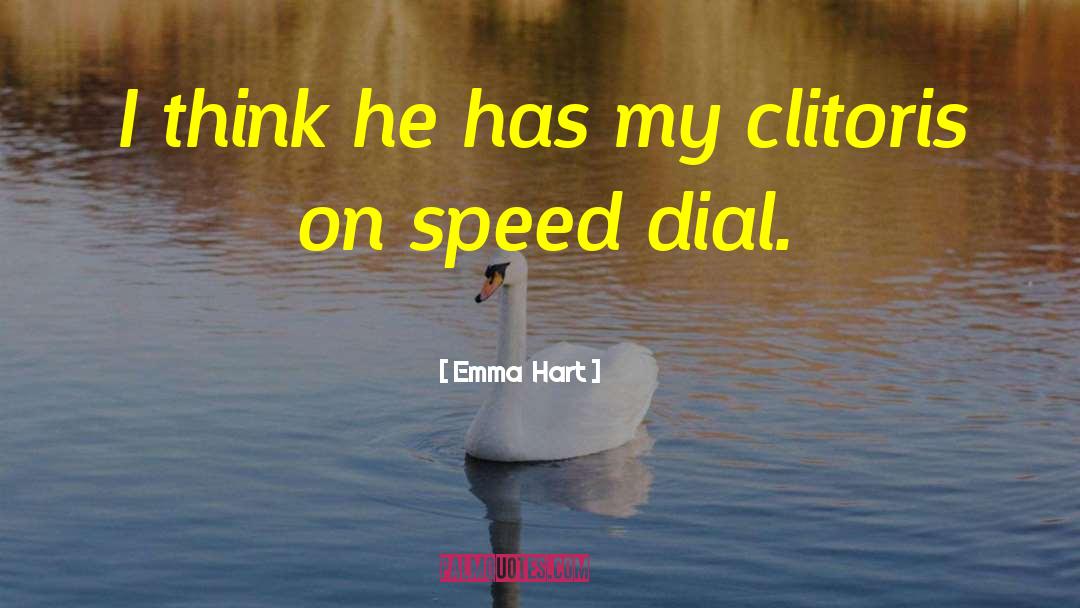 Emma Hart Quotes: I think he has my