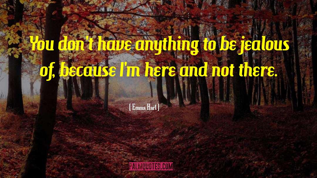Emma Hart Quotes: You don't have anything to