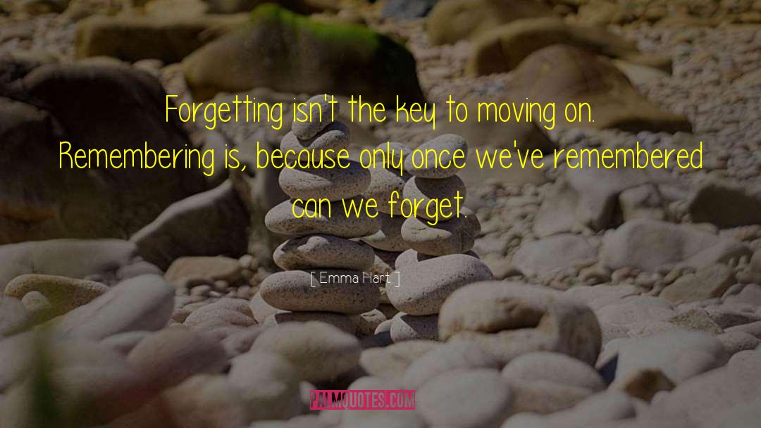 Emma Hart Quotes: Forgetting isn't the key to