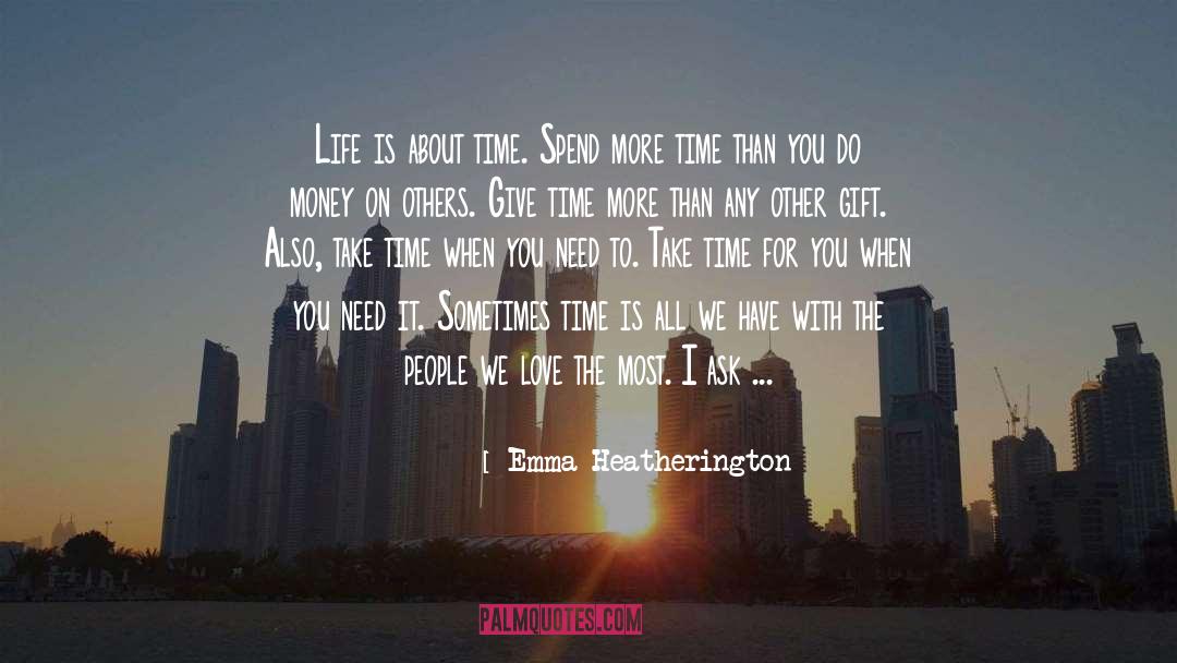 Emma Heatherington Quotes: Life is about time. Spend