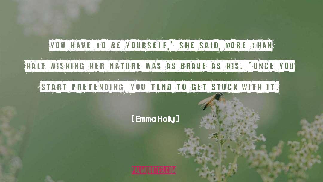 Emma Holly Quotes: You have to be yourself,