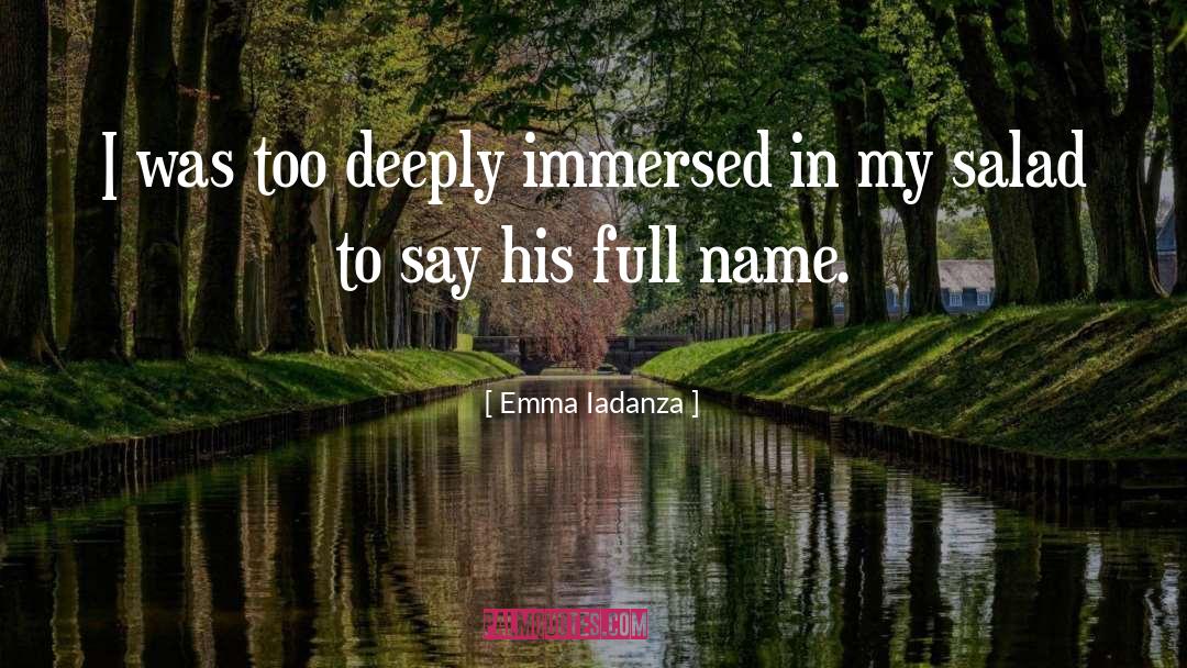 Emma Iadanza Quotes: I was too deeply immersed