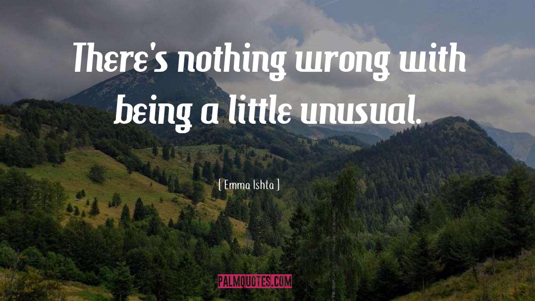 Emma Ishta Quotes: There's nothing wrong with being