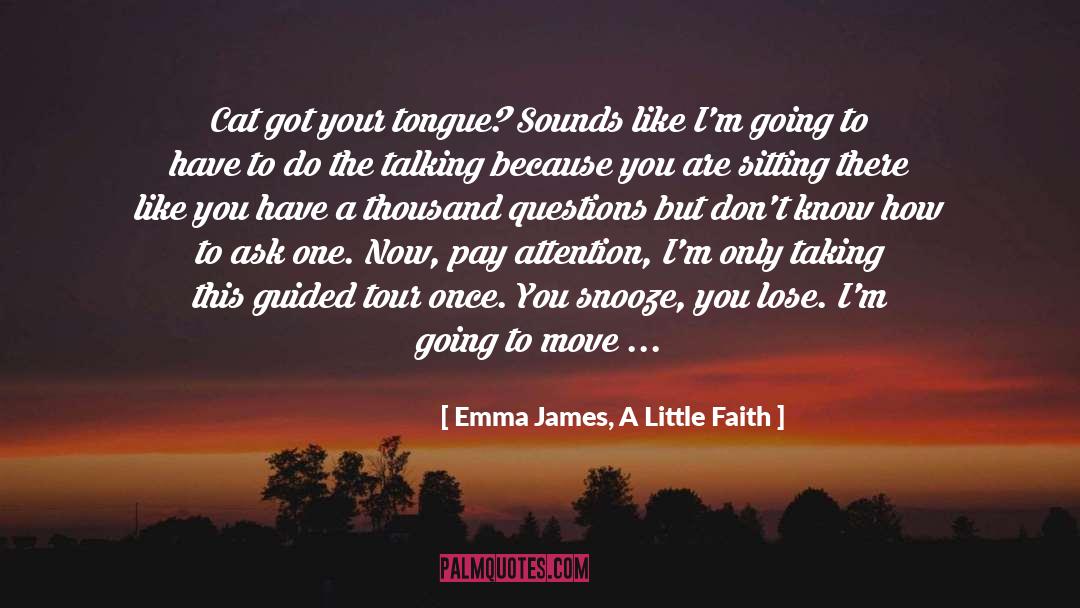 Emma James, A Little Faith Quotes: Cat got your tongue? Sounds