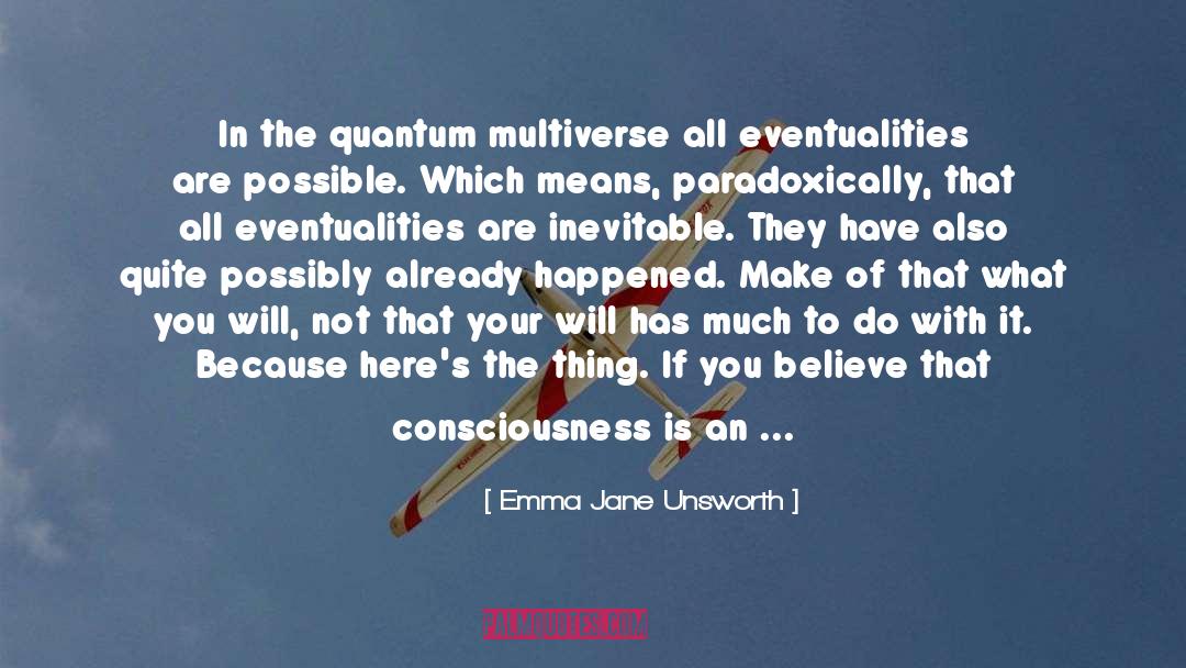 Emma Jane Unsworth Quotes: In the quantum multiverse all