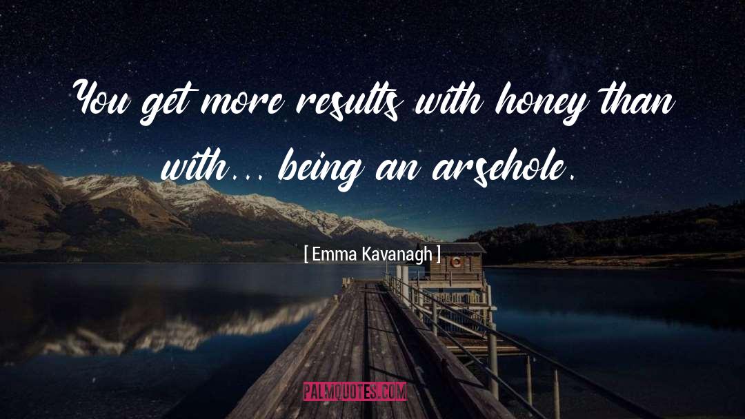 Emma Kavanagh Quotes: You get more results with