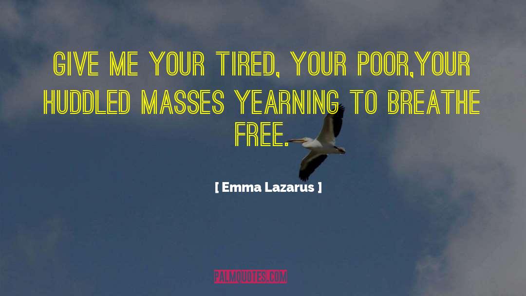 Emma Lazarus Quotes: Give me your tired, your