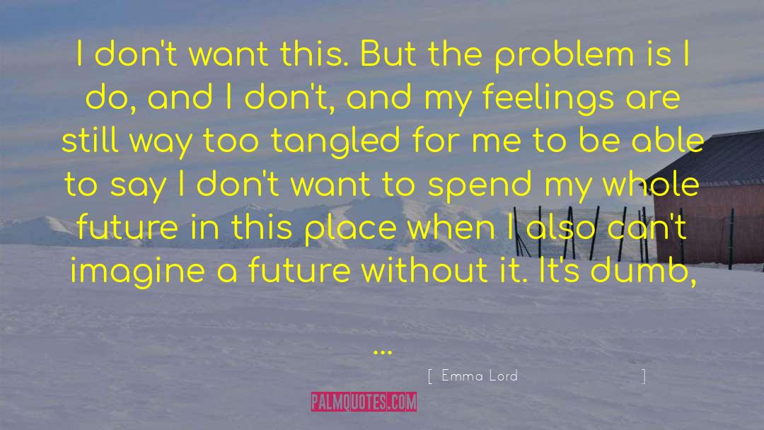 Emma Lord Quotes: I don't want this. But