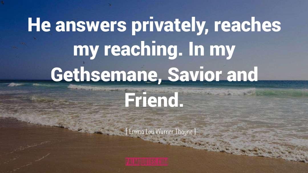 Emma Lou Warner Thayne Quotes: He answers privately, reaches my