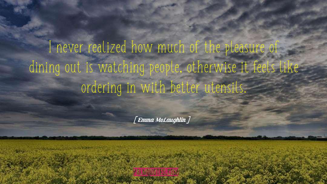 Emma McLaughlin Quotes: I never realized how much