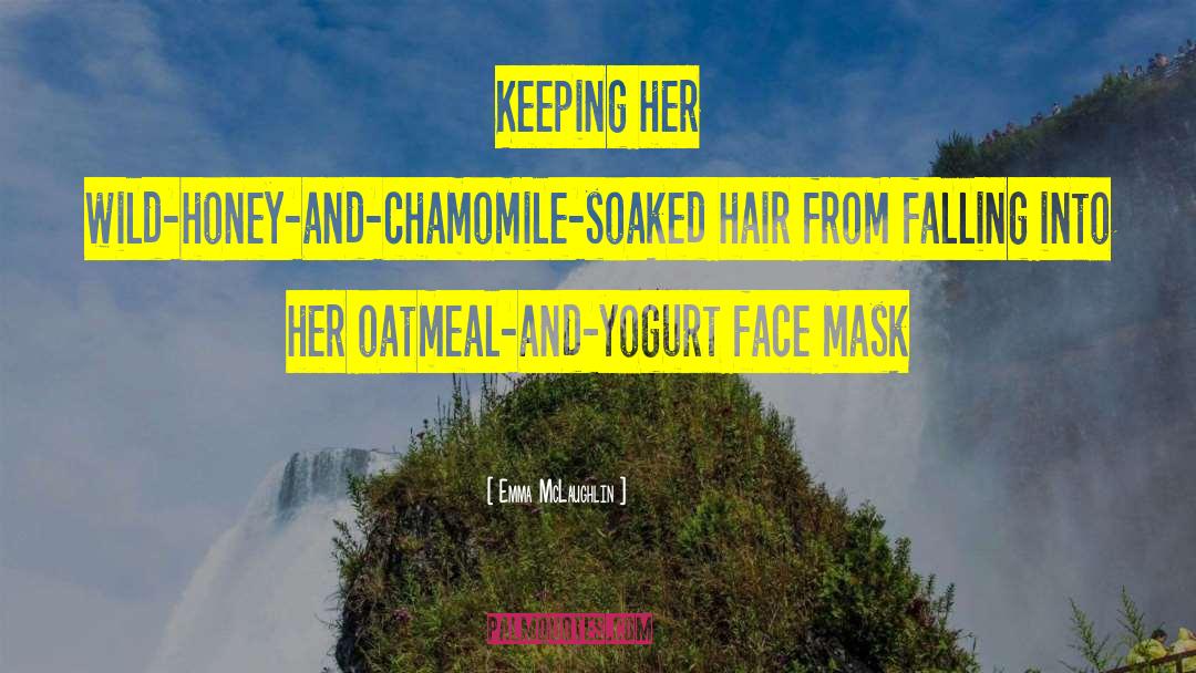 Emma McLaughlin Quotes: Keeping her wild-honey-and-chamomile-soaked hair from