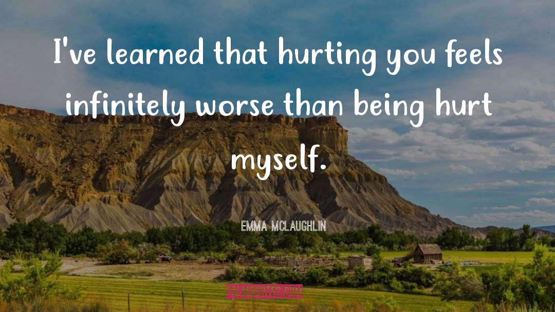 Emma McLaughlin Quotes: I've learned that hurting you