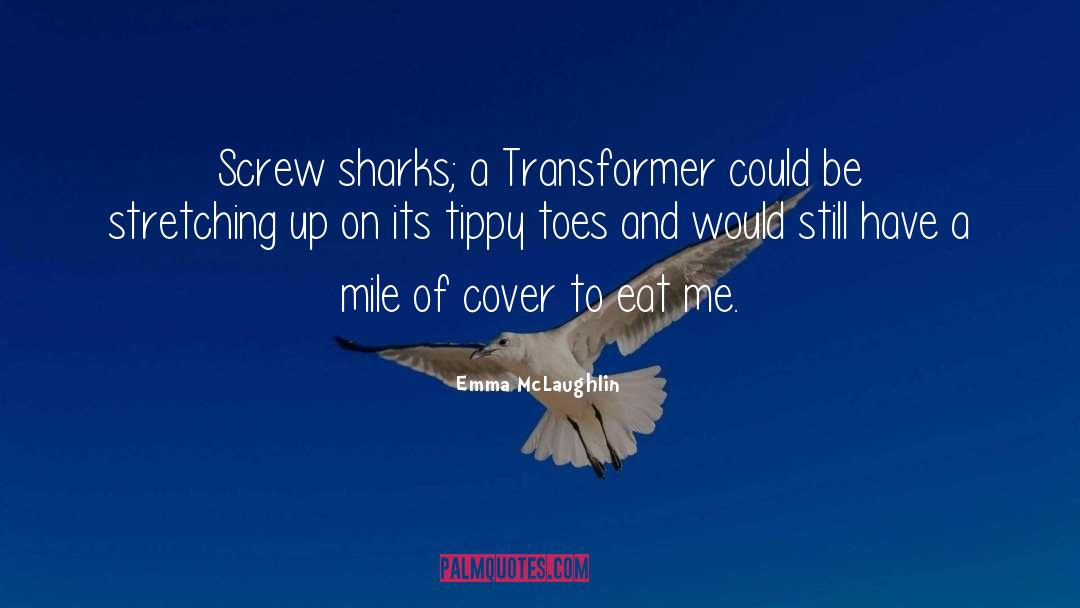 Emma McLaughlin Quotes: Screw sharks; a Transformer could