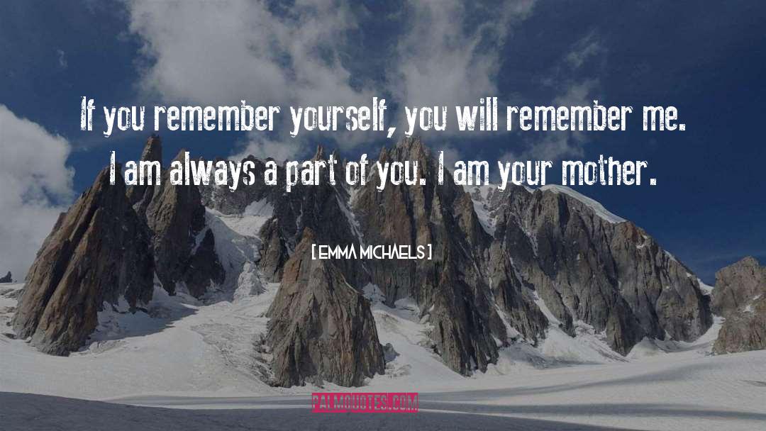 Emma Michaels Quotes: If you remember yourself, you