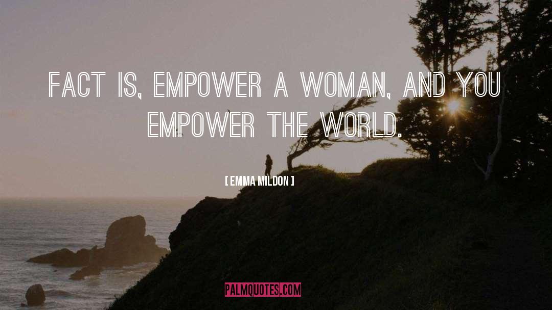 Emma Mildon Quotes: Fact is, empower a woman,