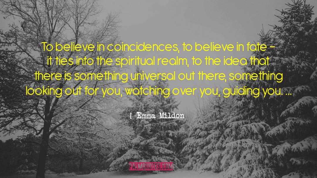 Emma Mildon Quotes: To believe in coincidences, to
