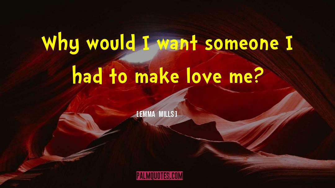 Emma Mills Quotes: Why would I want someone