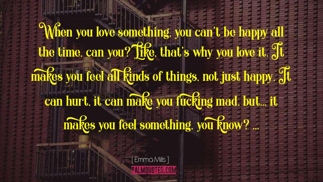 Emma Mills Quotes: When you love something, you