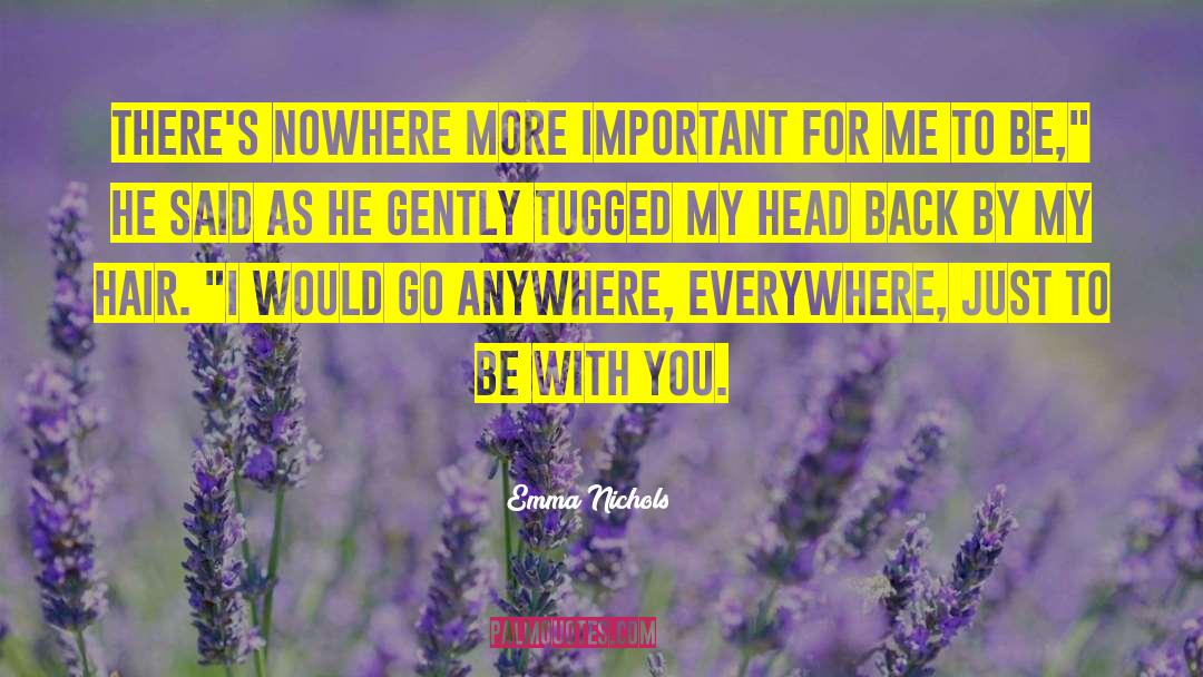 Emma Nichols Quotes: There's nowhere more important for