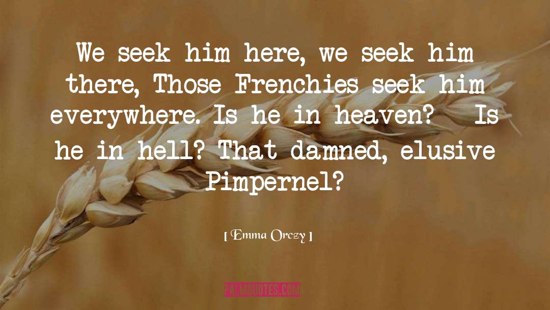 Emma Orczy Quotes: We seek him here, we